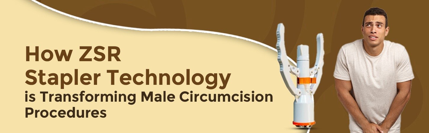 How ZSR Stapler Technology is Transforming Male Circumcision Procedures